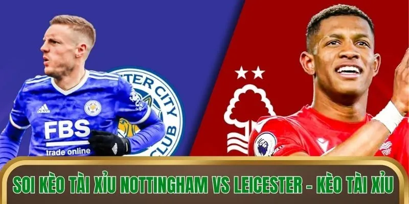 Soi kèo tài xỉu Nottingham vs Leicester - Kèo tài xỉu 