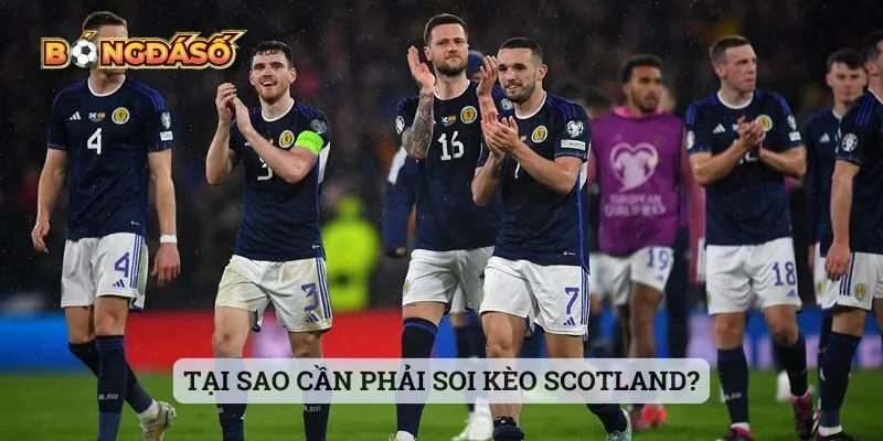 Tại sao cần phải soi kèo Scotland?
