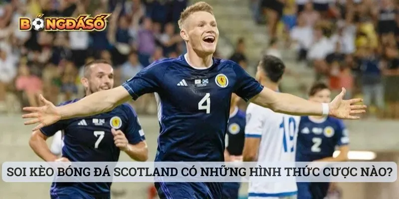 Soi kèo bóng đá Scotland có những hình thức cược nào?