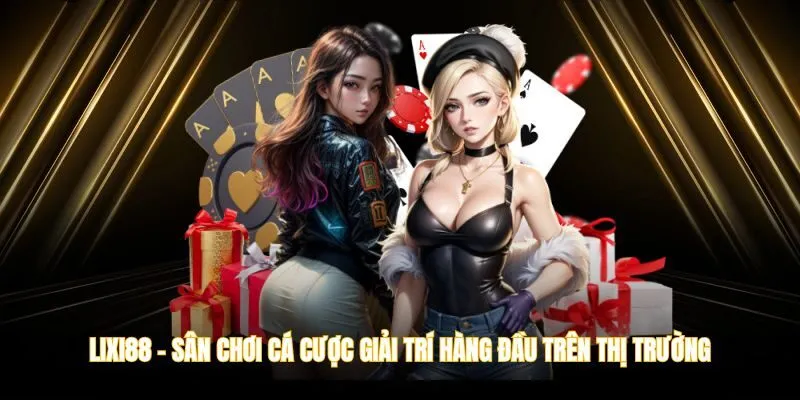 LIXI88 là địa chỉ giải trí hấp dẫn hàng đầu thị trường