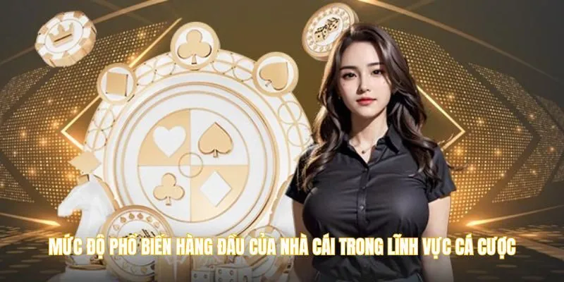 Mức độ phổ biến hàng đầu của nhà cái trong lĩnh vực cá cược