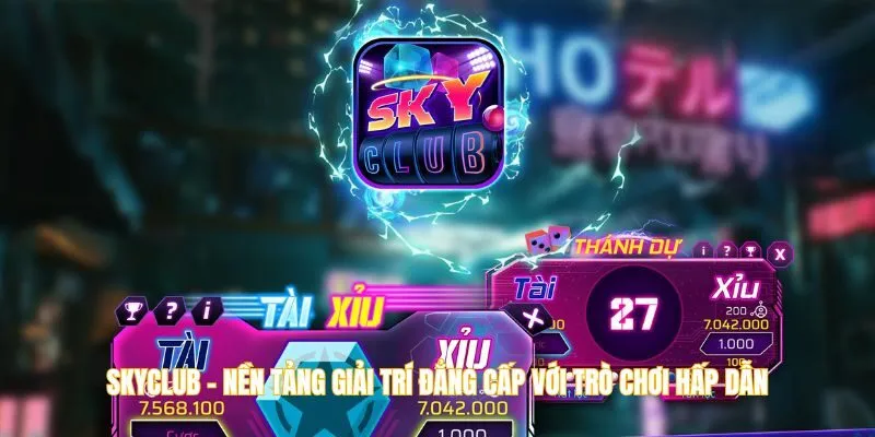skyclub-nen-tang-giai-tri-dang-cap-voi-tro-choi-hap-dan