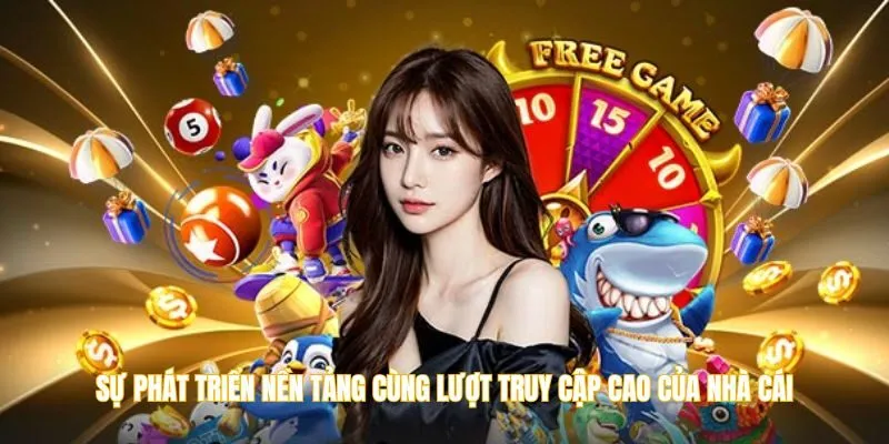 Sự phát triển nền tảng cùng lượt truy cập cao của nhà cái