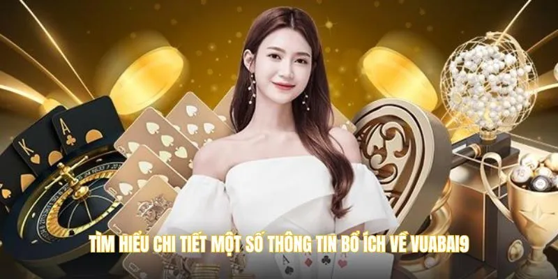 Tìm hiểu chi tiết một số thông tin bổ ích về vuabai9