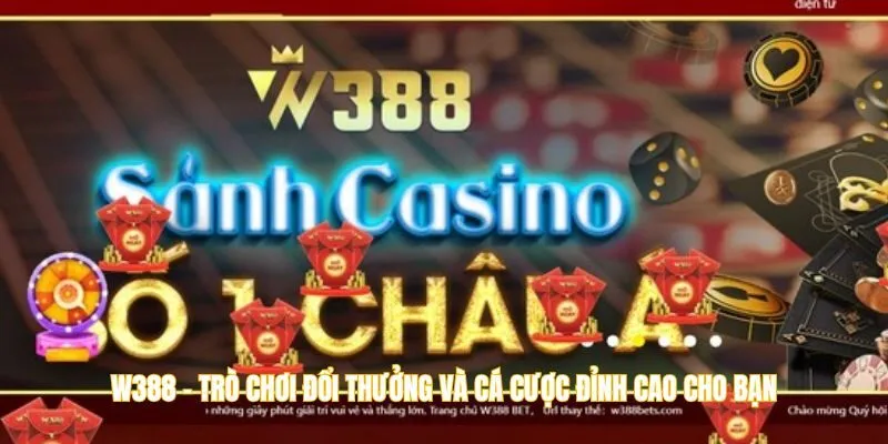 w388-tro-choi-doi-thuong-va-ca-cuoc-dinh-cao-cho-ban